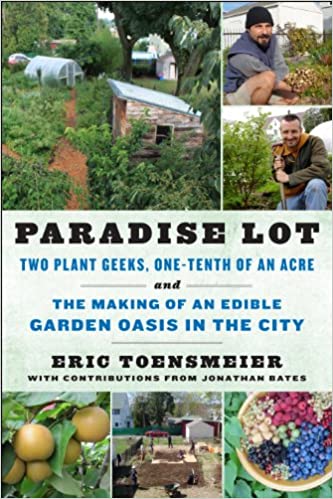 Two Plant Geeks, One-Tenth of an Acre, and the Making of an Edible Garden Oasis in the City